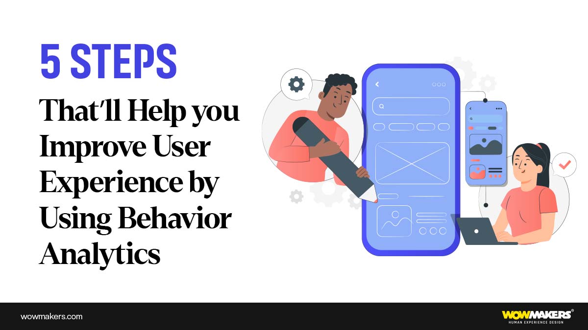 5 Steps That’ll Help you Improve User Experience by Using Behavior Analytics