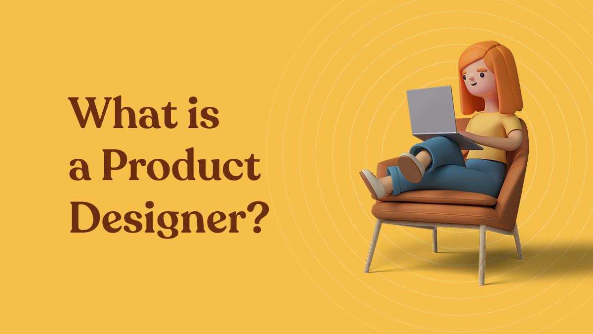 What Is A Product Designer Roles Responsibilities Skills More