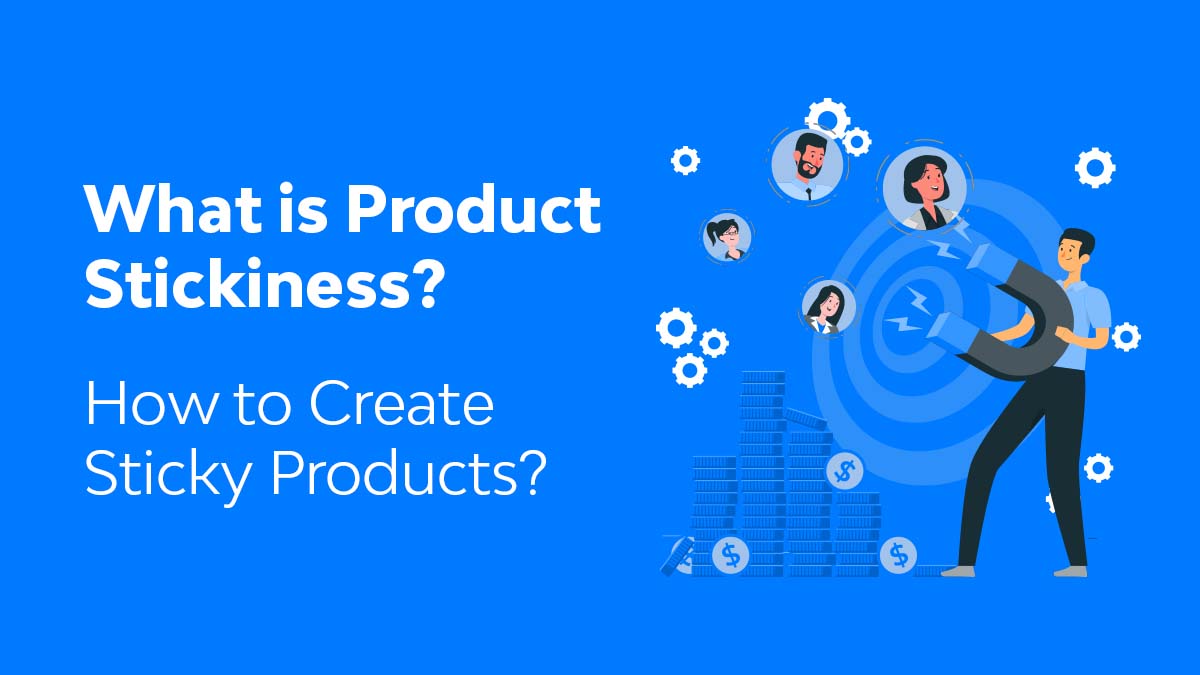 what-is-product-stickiness-how-to-create-sticky-products