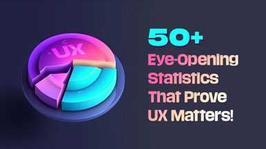 50+ Eye-Opening UX Statistics That Prove UX Matters!
